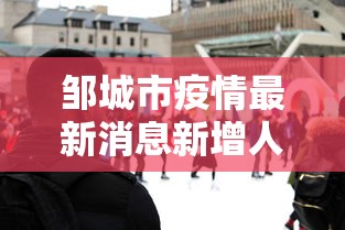 邹城市疫情最新消息新增人员/邹城疫情防控最新通告 邹城市疫情最新消息新增人员/邹城疫情防控最新通告