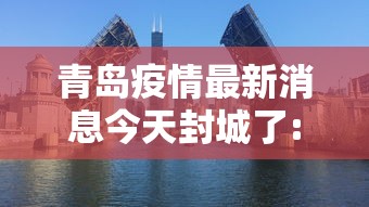 青岛疫情最新消息今天封城了:青岛疫情全部消息 青岛疫情最新消息今天封城了:青岛疫情全部消息