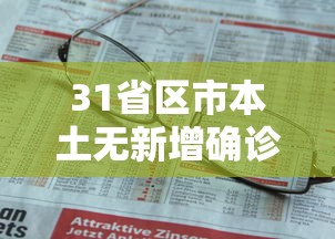 31省区市本土无新增确诊/全国本土无新增