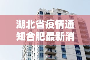 湖北省疫情通知合肥最新消息:湖北省疫情通知合肥最新消息今天