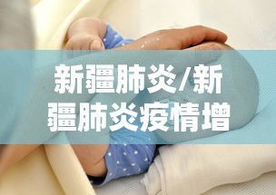 新疆肺炎/新疆肺炎疫情增病例 新疆肺炎/新疆肺炎疫情增病例