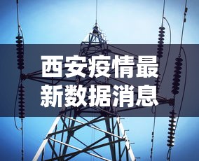西安疫情最新数据消息/西安疫情最新动态 西安疫情最新数据消息/西安疫情最新动态