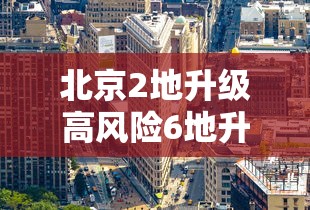 北京2地升级高风险6地升级中风险/北京两地升级中风险