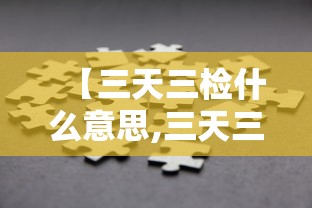 【三天三检什么意思,三天三检核酸】 【三天三检什么意思,三天三检核酸】