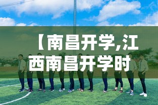 【南昌开学,江西南昌开学时间是否延迟】 【南昌开学,江西南昌开学时间是否延迟】