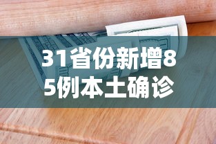 31省份新增85例本土确诊(31省份新增本土确诊病例5例) 31省份新增85例本土确诊(31省份新增本土确诊病例5例)