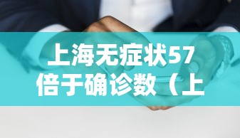 上海无症状57倍于确诊数(上海无症状感染者活动轨迹) 上海无症状57倍于确诊数(上海无症状感染者活动轨迹)