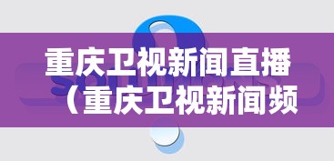 重庆卫视新闻直播(重庆卫视新闻频道直播) 重庆卫视新闻直播(重庆卫视新闻频道直播)