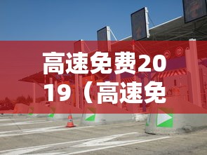 高速免费2019（高速免费2026年时间）