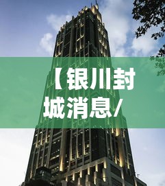 【银川封城消息/银川疫情封闭】 【银川封城消息/银川疫情封闭】