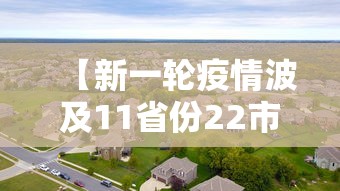 【新一轮疫情波及11省份22市,本轮疫情波及17个省】