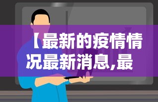 【最新的疫情情况最新消息,最新的疫情情况最新消息全国】 【最新的疫情情况最新消息,最新的疫情情况最新消息全国】