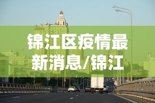 锦江区疫情最新消息/锦江区疫情实时更新