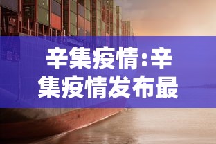 辛集疫情:辛集疫情发布最新新闻 辛集疫情:辛集疫情发布最新新闻