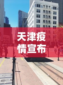 天津疫情宣布封城(天津最新封城) 天津疫情宣布封城(天津最新封城)