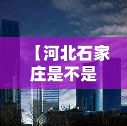 【河北石家庄是不是封城了,河北省石家庄市是否封城】 【河北石家庄是不是封城了,河北省石家庄市是否封城】
