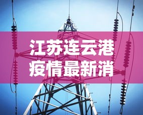 江苏连云港疫情最新消息今天/江苏连云港疫情最新消息今天新增 江苏连云港疫情最新消息今天/江苏连云港疫情最新消息今天新增