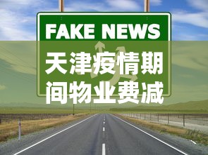 天津疫情期间物业费减免政策（天津疫情期间物业费减免政策文件）