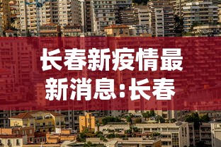 长春新疫情最新消息:长春疫情最新消息天旗凤凰城5栋封闭