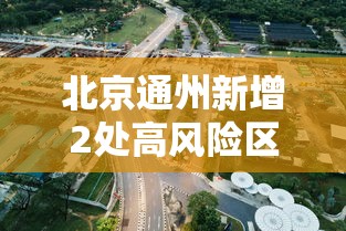 北京通州新增2处高风险区（通州有疫情高风险区吗）