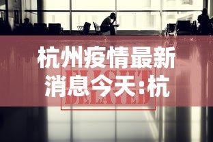 杭州疫情最新消息今天:杭州疫情最新消息2021 杭州疫情最新消息今天:杭州疫情最新消息2021