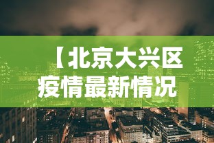 【北京大兴区疫情最新情况,北京大兴区疫情最新进展】 【北京大兴区疫情最新情况,北京大兴区疫情最新进展】