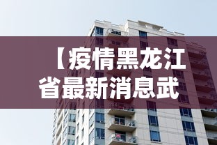 【疫情黑龙江省最新消息武汉,疫情最新数据黑龙江省】 【疫情黑龙江省最新消息武汉,疫情最新数据黑龙江省】