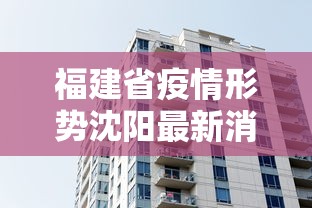 福建省疫情形势沈阳最新消息/福建省疫情最新分布图 福建省疫情形势沈阳最新消息/福建省疫情最新分布图