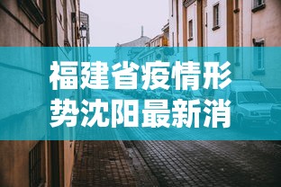 福建省疫情形势沈阳最新消息/福建省疫情最新分布图 福建省疫情形势沈阳最新消息/福建省疫情最新分布图