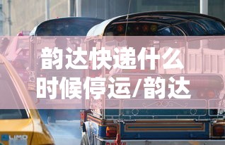 韵达快递什么时候停运/韵达快递什么时间停