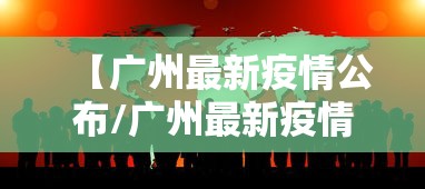 【广州最新疫情公布/广州最新疫情公布消息】 【广州最新疫情公布/广州最新疫情公布消息】