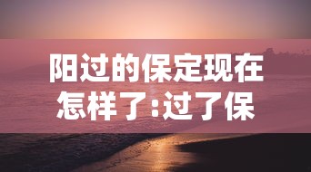 阳过的保定现在怎样了:过了保定是哪 阳过的保定现在怎样了:过了保定是哪