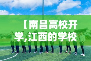 【南昌高校开学,江西的学校】 【南昌高校开学,江西的学校】