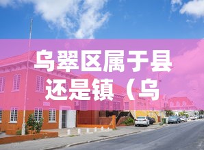 乌翠区属于县还是镇(乌翠区属于哪里) 乌翠区属于县还是镇(乌翠区属于哪里)