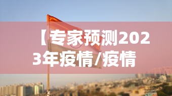 【专家预测2023年疫情/疫情 2023年】