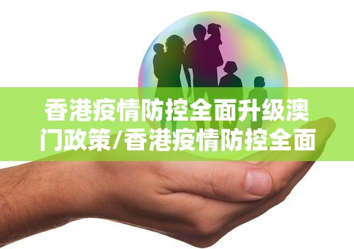 香港疫情防控全面升级澳门政策/香港疫情防控全面升级澳门政策是什么