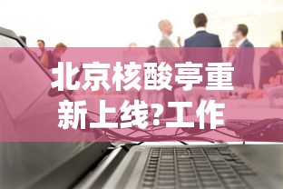 北京核酸亭重新上线?工作人员回应/北京核酸检测服务机构