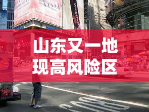山东又一地现高风险区:立即暂停!山东发布最新通知!最新中高风险地区汇总 山东又一地现高风险区:立即暂停!山东发布最新通知!最新中高风险地区汇总