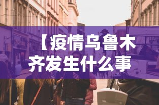 【疫情乌鲁木齐发生什么事情/乌鲁木齐发生疫情了吗】 【疫情乌鲁木齐发生什么事情/乌鲁木齐发生疫情了吗】