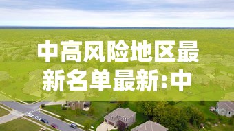 中高风险地区最新名单最新:中高风险地区最新名单最新723 中高风险地区最新名单最新:中高风险地区最新名单最新723