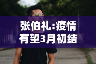张伯礼:疫情有望3月初结束(张伯礼疫情什么时候结束) 张伯礼:疫情有望3月初结束(张伯礼疫情什么时候结束)
