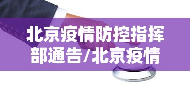 北京疫情防控指挥部通告/北京疫情防控工作的通知 北京疫情防控指挥部通告/北京疫情防控工作的通知