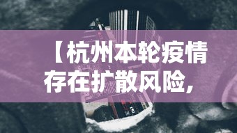 【杭州本轮疫情存在扩散风险,杭州疫情现况】