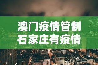 澳门疫情管制石家庄有疫情吗(澳门的疫情严不严重) 澳门疫情管制石家庄有疫情吗(澳门的疫情严不严重)