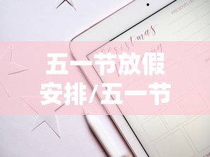 五一节放假安排/五一节放假安排几天