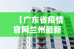 【广东省疫情官网兰州最新消息/广东省疫情官网兰州最新消息查询】