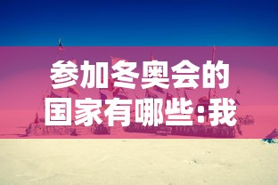 参加冬奥会的国家有哪些:我想看参加冬奥会的国家是 参加冬奥会的国家有哪些:我想看参加冬奥会的国家是