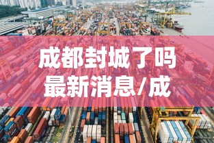 成都封城了吗最新消息/成都封城了?