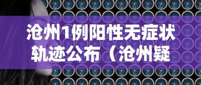 沧州1例阳性无症状轨迹公布(沧州疑似3例新冠状肺炎) 沧州1例阳性无症状轨迹公布(沧州疑似3例新冠状肺炎)