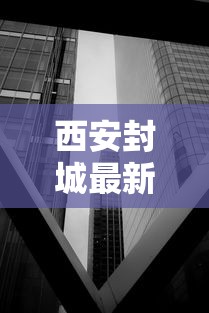 西安封城最新消息2021/西安封城通告 西安封城最新消息2021/西安封城通告